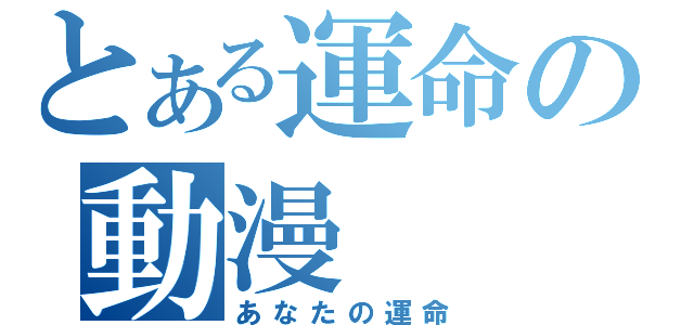 とある運命の動漫（あなたの運命）