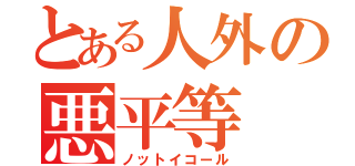 とある人外の悪平等（ノットイコール）