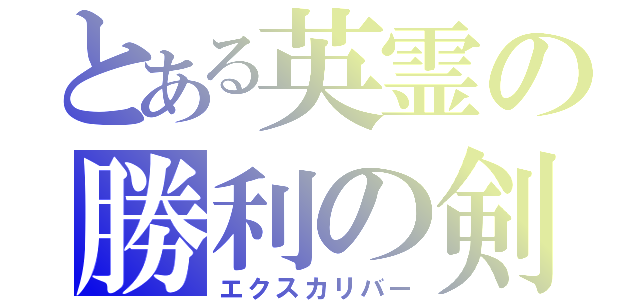 とある英霊の勝利の剣（エクスカリバー）