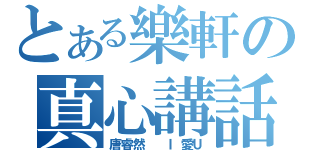 とある樂軒の真心講話（唐睿然  Ｉ愛Ｕ）