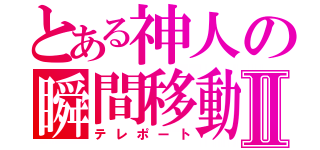 とある神人の瞬間移動Ⅱ（テレポート）