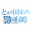 とある国家の敵国侵略（もう止まれない！）