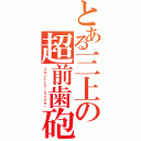 とある三上の超前歯砲（フロントトウースバスター）