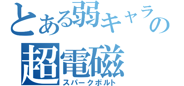 とある弱キャラの超電磁（スパークボルト）