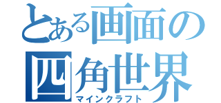 とある画面の四角世界（マインクラフト）