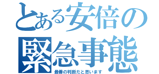 とある安倍の緊急事態宣言（最善の判断だと思います）