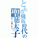 とある飛鳥時代の聖徳太子（だって偉いもん）