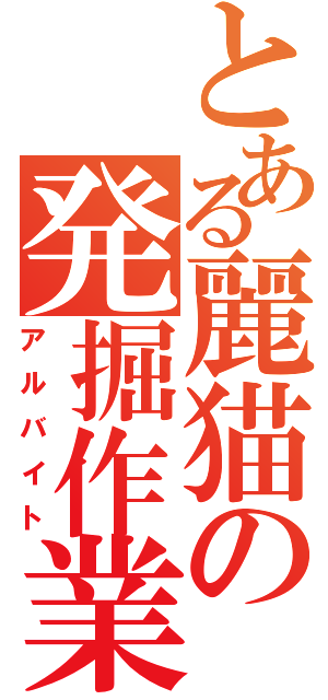 とある麗猫の発掘作業（アルバイト）