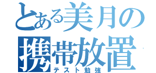 とある美月の携帯放置（テスト勉強）