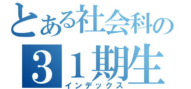 とある社会科の３１期生（インデックス）