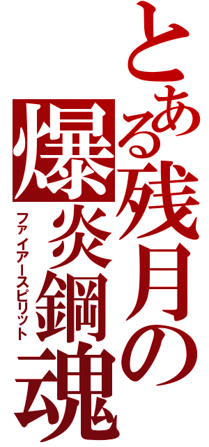 とある残月の爆炎鋼魂（ファイアースピリット）