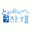 とある松枝優輝のラストオーダⅡ（スカートめくり）