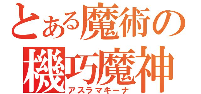 とある魔術の機巧魔神（アスラマキーナ）