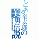 とある竜太郎の美男伝説（現在進行系男児）