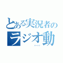 とある実況者のラジオ動画（　　　　　　　　パート１）