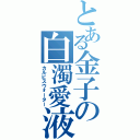 とある金子の白濁愛液（カルピスウォーター）