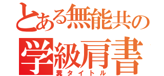 とある無能共の学級肩書（糞タイトル）