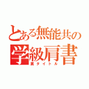 とある無能共の学級肩書（糞タイトル）