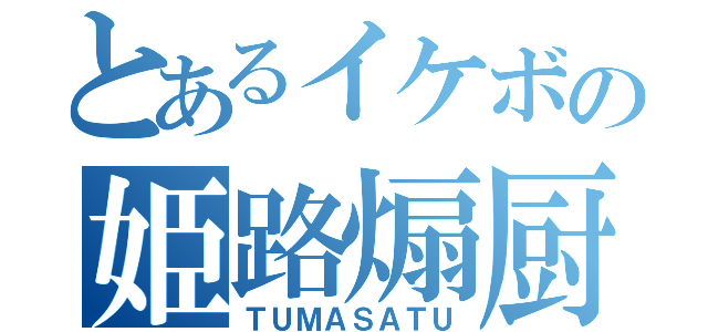 とあるイケボの姫路煽厨（ＴＵＭＡＳＡＴＵ）