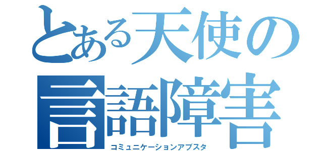 とある天使の言語障害（コミュニケーションアブスタ）