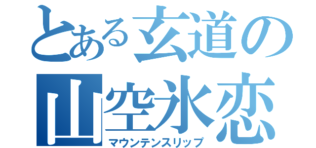 とある玄道の山空氷恋（マウンテンスリップ）