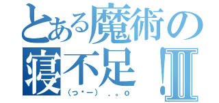 とある魔術の寝不足！Ⅱ（（っ﹏－） ．。ｏ）