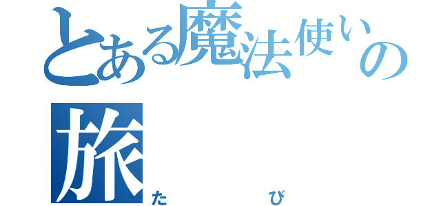 とある魔法使いの旅（たび）