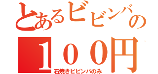 とあるビビンバの１００円Ｏｆｆ（石焼きビビンバのみ）