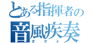 とある指揮者の音風疾奏（タクト）