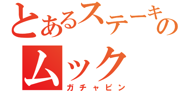 とあるステーキのムック（ガチャピン）