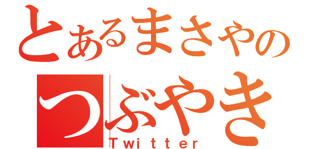 とあるまさやのつぶやき（Ｔｗｉｔｔｅｒ）