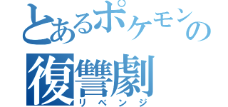 とあるポケモンの復讐劇（リベンジ）