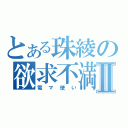 とある珠綾の欲求不満Ⅱ（電マ使い）