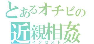 とあるオチビの近親相姦（インセスト）