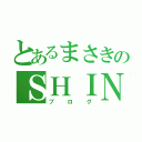 とあるまさきのＳＨＩＮｅｅ Ｗｏｒｌｄ（ブログ）