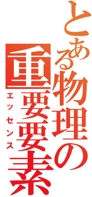 とある物理の重要要素（エッセンス）