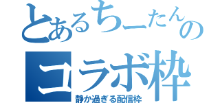 とあるちーたんのコラボ枠で（静か過ぎる配信枠）