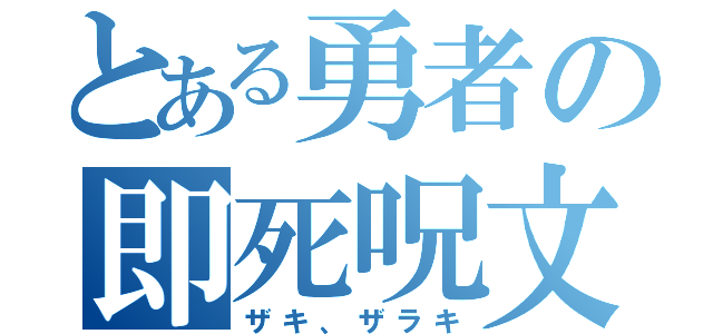 とある勇者の即死呪文（ザキ、ザラキ）