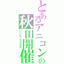 とあるアニコンの秋田開催（ハッピーフェスタ）