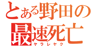 とある野田の最速死亡（ヤラレヤク）