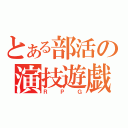 とある部活の演技遊戯（ＲＰＧ）