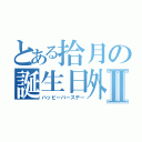 とある拾月の誕生日外出Ⅱ（ハッピーバースデー）