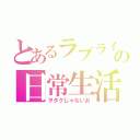 とあるラブライバーの日常生活（ヲタクじゃないお）