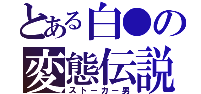 とある白●の変態伝説（ストーカー男）