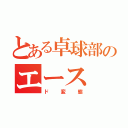 とある卓球部のエース（ド変態）