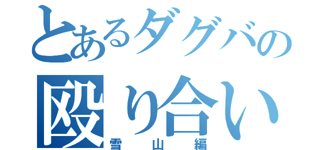 とあるダグバの殴り合い（雪山編）