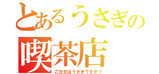 とあるうさぎの喫茶店（ご注文はうさぎですか？）