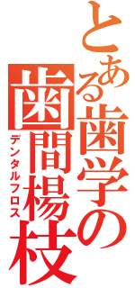 とある歯学の歯間楊枝（デンタルフロス）