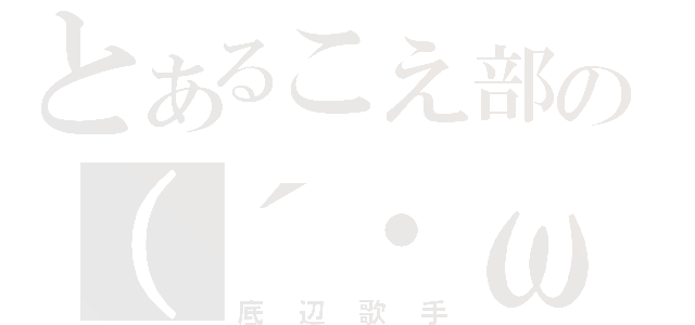 とあるこえ部の（´・ω・）（底辺歌手）