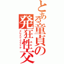 とある童貞の発狂性交（クレイジーファック）